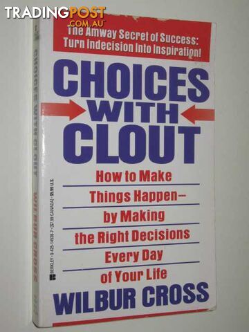 Choices With Clout : How To Make Things Happen By Making The Right Decisions Every Day Of Your Life  - Cross Wilbur - 1995