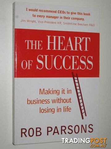 The Heart Of Success : Making It In Business Without Losing In Life  - Parsons Rob - 2002