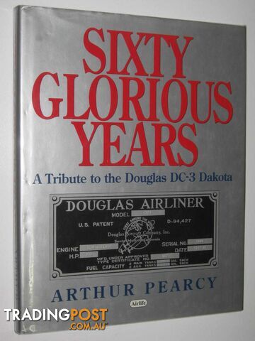 Sixty Glorious Years : A Tribute to the Douglas DC-3 Dakota  - Pearcy Arthur - 1995