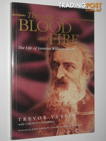 Through Blood and Fire : The Life of General William Booth  - Yaxley Trevor - 1999