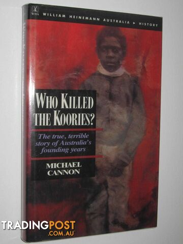 Who Killed the Koories? : The True, Terrible Story of Australia's Founding Years  - Cannon Michael - 1990