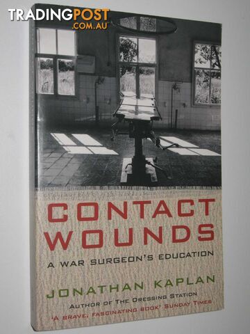Contact Wounds : A War Surgeon's Education - Kaplan Jonathan - 2007