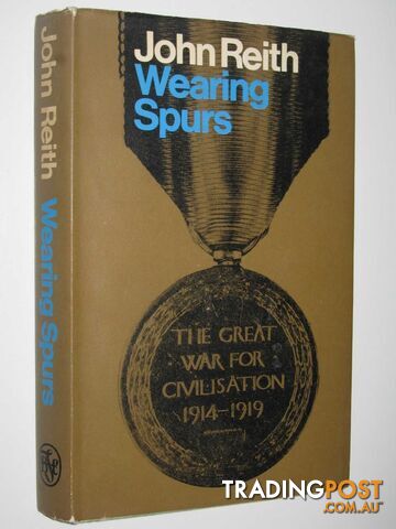 Wearing Spurs : The Great War for Civilisation 1914-1919  - Reith John - 1966