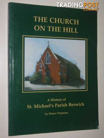 The Church on the Hill : St. Michael's Parish Berwick  - Chapman Maree - 1996