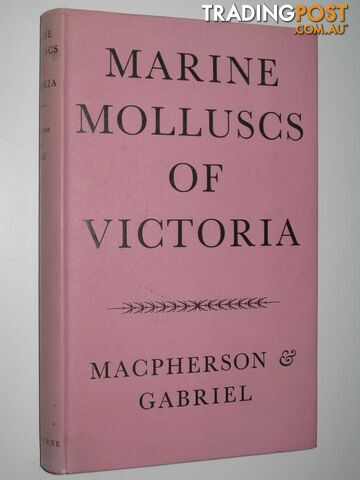 Marine Molluscs of Victoria - MacPherson J. Hope & Gabriel, C. J. - 1962