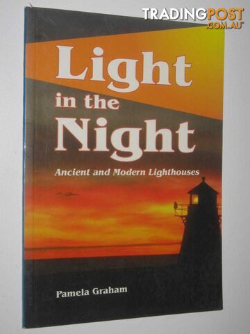 Light in the Night : Ancient and Modern Lighthouses  - Graham Pamela - 1999