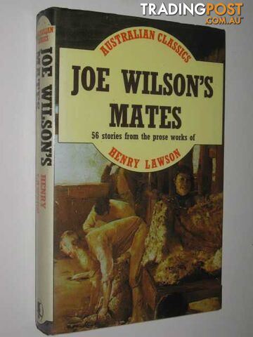 Joe Wilson's Mates : 56 Stories From The Prose Works Of Henry Lawson - Lawson...