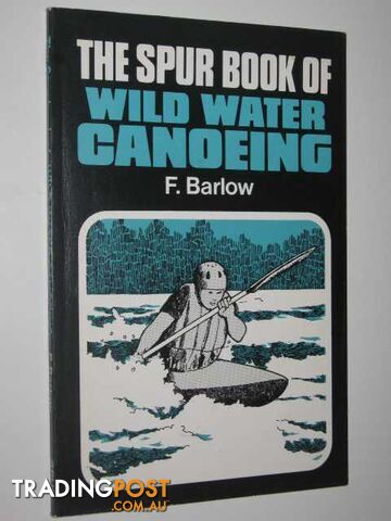 The Spur Book of Wild Water Canoeing  - Barlow Fred - 1978