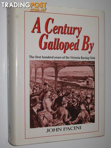 A Century Galloped By : The First Hundred Years of the Victoria Racing Club  - Pacini John - 1988