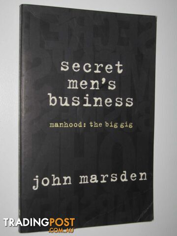 Secret Men's Business : Manhood: The Big Gig  - Marsden John - 1998