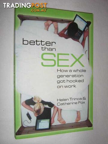 Better Than Sex : How a Whole Generation Got Hooked on Work  - Trinca Helen & Fox, Catherine - 2004