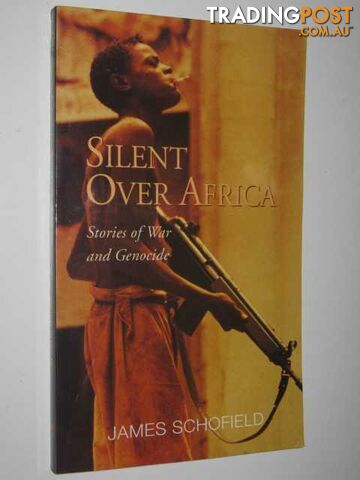 Silent Over Africa : Stories of War and Genocide  - Schofield James - 1996