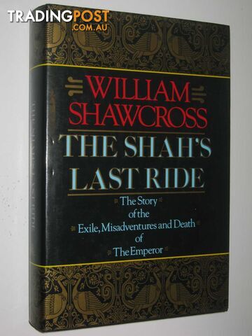 The Shah's Last Ride : The Story of the Exile, Misadventures and Death of the...