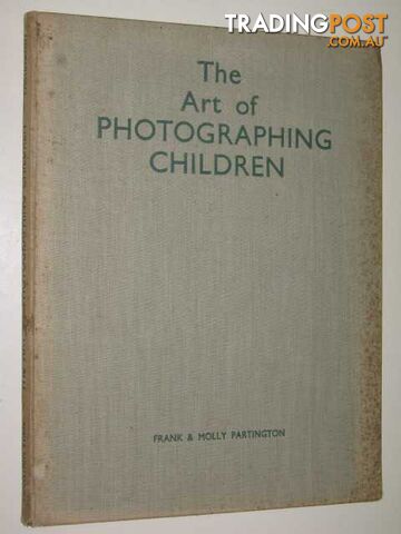 The Art of Photographing Children  - Partington Frank & Mollly - 1946