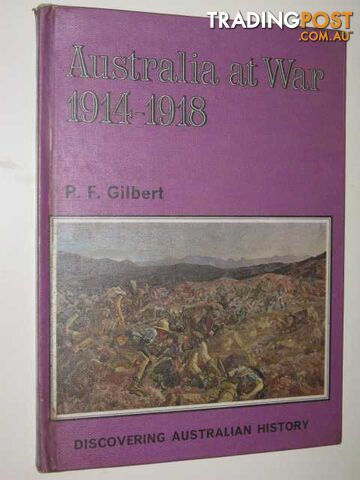 Australia At War 1914-1918 - Discovering Australian History Series  - Gilbert P F - 1976