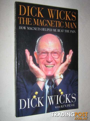 Dick Wicks: The Magnetic Man : How Magnets Helped me Beat the Pain  - Wicks Dick & Piesse, Ken - 1999