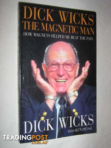 Dick Wicks: The Magnetic Man : How Magnets Helped me Beat the Pain  - Wicks Dick & Piesse, Ken - 1999