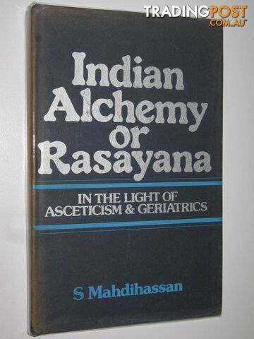 Indian Alchemy or Rasayana : In the Light of Asceticism and Geriatrics  - Mahdihassan S. - 1979