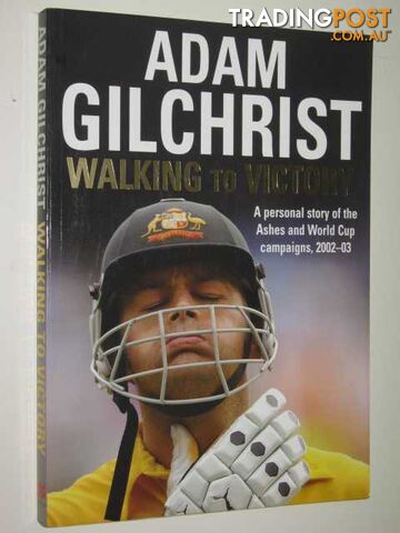 Walking to Victory : A Personal Story of the Ashes and World Cup Campaigns, 2002-03  - Gilchrist Adam - 2003