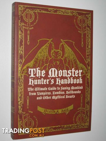 The Monster Hunter's Handbook : The Ultimate Guide to Saving Mankind from Vampires, Zombies, Hellhounds and Other Mythical Beasts  - Amin Iibrahim S. - 2007