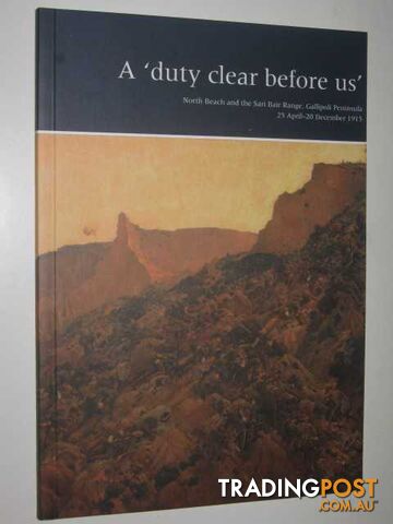 A Duty Clear Before Us : North Beach and the Sari Bair Range, Gallipoli Peninsula 25 April-20 December 1999  - Reid Richard - 2000