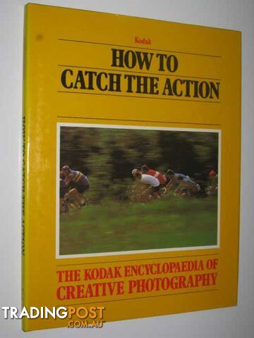 How to Catch the Action (Kodak Encyclopaedia of Creative Photography  - Author Not Stated - 1984