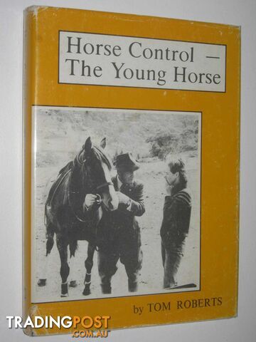 Horse Control: The Young Horse : The Handling, Breaking-in and Early Schooling of Your Own Young Horse  - Roberts Tom - 1973