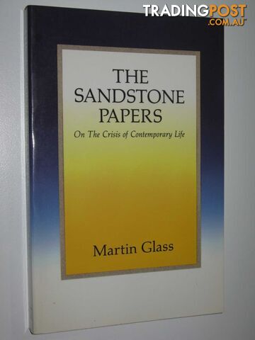 The Sandstone Papers : On the Crisis of Contemporary Life  - Glass Martin - 1986