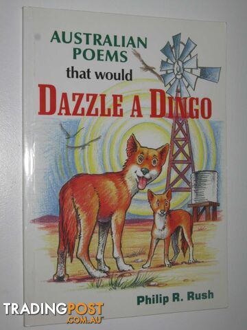 Australian Poems That Would Dazzle a Dingo  - Rush Philip R. - 2000