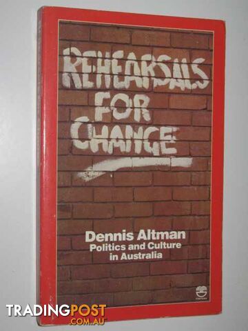 Rehearsals for Change : Politics and Culture in Australia  - Altman Dennis - 1980