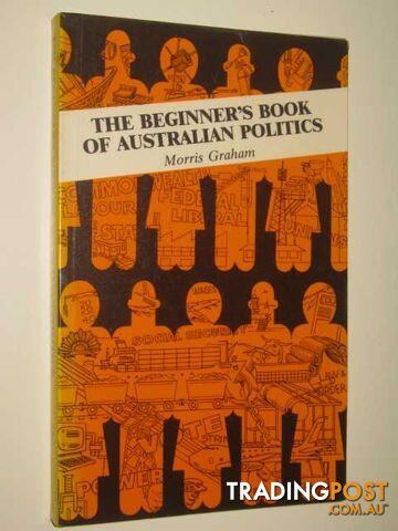 The Beginner's Book Of Australian Politics  - Graham Morris - 1986
