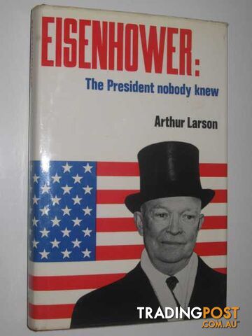 Eisenhower: The President Nobody Knew  - Larson Arthur - 1969