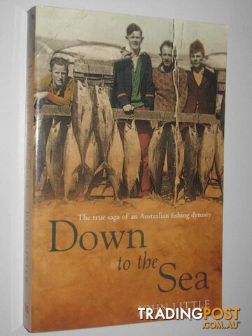 Down to the Sea : The True Saga of an Australian Fishing Dynasty  - Little John - 2004