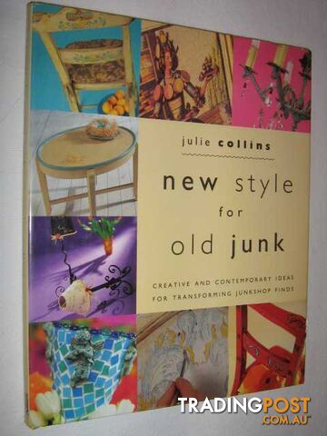 New Style for Old Junk : Creative and Contemporary Ideas for Transforming Junkshop Finds  - Collins Julie - 1996