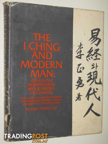 The I Ching & Modern Man : Essays On Metaphysical Implications Of Change - Lee...