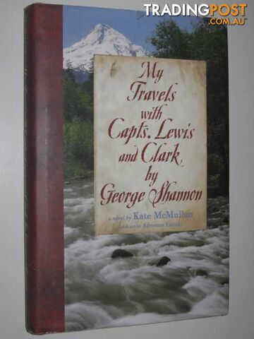 My Travels with Capts. Lewis and Clark by George Shannon  - McMullan Kate - 2004