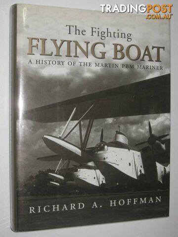The Fighting Flying Boat : A History of the Martin PBM Mariner  - Hoffman Richard A. - 2004