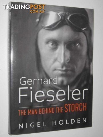 Gerhard Fieseler : The Man Behind the Storch  - Holden Nigel - 2017