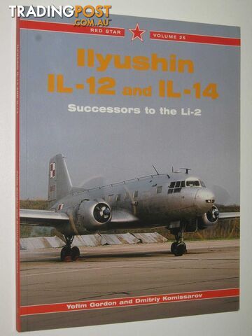 Ilyushin IL-12 and IL-14 : Successors to the Li-2  - Gordon Yefim & Komissarov, Dmitriy - 2005